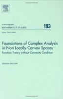 Foundations of Complex Analysis in Non Locally Convex Spaces: Function Theory Without Convexity Condition Volume 193 0444500561 Book Cover