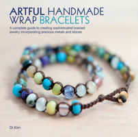 Artful Handmade Wrap Bracelets: A Complete Guide to Creating Sophisticated Braided Jewelry Incorporating Precious Metals and Stones 1937994368 Book Cover