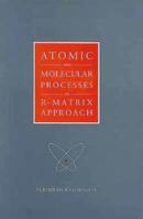 Atomic and molecular processes : an R-matrix approach 0750301996 Book Cover