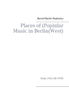 Places of (Pop)ular Music in Berlin(West): from 1945 till 1990 3746061911 Book Cover