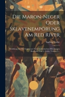 Die Maron-neger Oder Sklavenempörung Am Red River: Erzählung Aus Der Gegenwart Nach Authentischen Mitteilungen Bearbeitet Von L. Gothe, Volume 2... (German Edition) 1022340433 Book Cover
