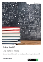 Die School nurse: Konzept für ein Pilotprojekt zur Schulgesundheitspflege in Kärnten (Ö) 3346349578 Book Cover
