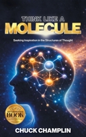 Think Like A Molecule: Seeking Inspiration In The Structures of Thought 1965552862 Book Cover