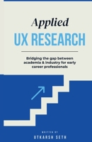 Applied UX Research: Bridging the gap between academia and industry: Written for early UX Research career professionals B0F3B4JZVV Book Cover