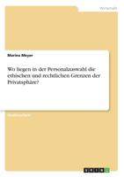 Wo liegen in der Personalauswahl die ethischen und rechtlichen Grenzen der Privatsphäre? (German Edition) 3668949654 Book Cover