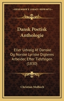 Dansk Poetisk Anthologie: Eller Udvalg Af Danske Og Norske Lyriske Digteres Arbeider, Efter Tidsfslgen (1830) 1160849218 Book Cover