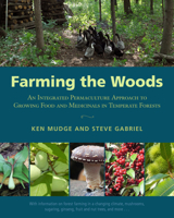 Farming the Woods: An Integrated Permaculture Approach to Growing Food and Medicinals in Temperate Forests 1603585079 Book Cover