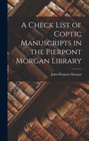 A Check List of Coptic Manuscripts in the Pierpont Morgan Library 1016936885 Book Cover