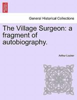 The Village Surgeon: a fragment of autobiography. 1241483000 Book Cover