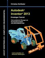Autodesk Inventor 2013 - Einsteiger-Tutorial: Viele praktische Übungen am  Konstruktionsobjekt HOLZRÜCKMASCHINE 3848220733 Book Cover