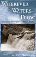 Wherever Waters Flow: A Lifelong Love Affair with Wild Rivers 0977931404 Book Cover