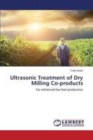 Ultrasonic Treatment of Dry Milling Co-products: For enhanced bio-fuel production 3659519928 Book Cover