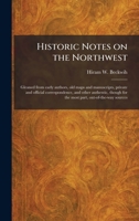 Historic Notes on the Northwest, Gleaned From Early Authors, old Maps and Manuscripts . . . and Other . . . Sources 1019879637 Book Cover