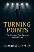 Turning Points: The Moments That Changed Sports Forever B0FR1L2GV6 Book Cover