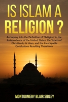 Is Islam a "Religion"?: An Inquiry into the Definition of "Religion" in the Jurisprudence of the United States, the Tenets of Christianity & I B08HGTJKY9 Book Cover