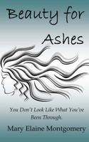 Beauty for Ashes: You Don't Look Like What You 've Been Through 1545537089 Book Cover