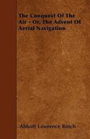 The Conquest Of The Air - Or, The Advent Of Aerial Navigation 1103340298 Book Cover