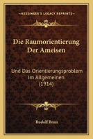 Die Raumorientierung Der Ameisen: Und Das Orientierungsproblem Im Allgemeinen (1914) 1168417457 Book Cover