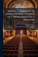 Medea, a Tragedy, Tr. from the Ital. Version of J. Montanelli by T. Williams 1148647090 Book Cover
