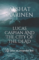 Lucas Caspian and the City of the Dead: Life takes an unexpected turn 1685092667 Book Cover