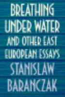 Breathing under Water and Other East European Essays 0674081269 Book Cover