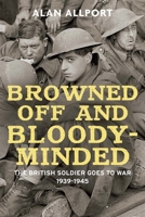 Browned Off and Bloody-Minded: The British Soldier Goes to War 1939-1945 0300170750 Book Cover