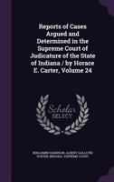 Reports of Cases Argued and Determined in the Supreme Court of Judicature of the State of Indiana / by Horace E. Carter; Volume 24 1377540642 Book Cover