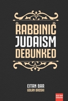 Rabbinic Judaism Debunked: Debunking the myth of Rabbinic Oral Law 1795804548 Book Cover