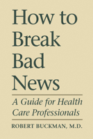 How to Break Bad News: A Guide for Health Care Professionals 0801844916 Book Cover