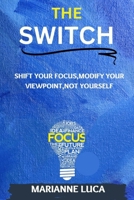 The Switch: Shift Your Focus, Modify Your Viewpoint, Not Yourself B0C8RC1BP2 Book Cover