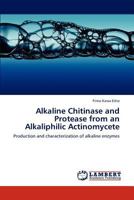 Alkaline Chitinase and Protease from an Alkaliphilic Actinomycete: Production and characterization of alkaline enzymes 3659185418 Book Cover