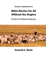 Teacher Supplement to Bible Stories for All Without the Dogma: A Part of Cultural Literacy 0999156578 Book Cover