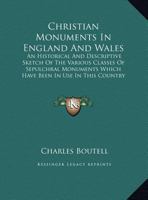 Christian Monuments in England and Wales: An Historical and Descriptive Sketch of the Various Classes of Sepulchral Monuments Which Have Been in Use I 1428612076 Book Cover