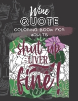 Wine Quote Coloring Book for Adults: Shut Up Liver, You're Fine and Other Fun, Witty, Sassy Sayings to Color B08STLPCZM Book Cover