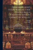 Pilosophischer[!] Haupt-schluel Uber Fratris Basilii Valentini Seine Xii Chymische Schluel: Worinne I. Die Parabeln Und Gleichnie Expliciret Werden, ... Aus Dem Gemeinen Golde Und Dann B) Nach Dem 1022402420 Book Cover