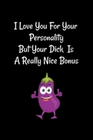 I Love You For Your Personality But Your Dick Is A Real Nice Bonus: a good Valentine's Day Gift for boyfriend for him Lined Notebook Journal Birthday, ... Day (Valentine's Day Gift for him) from her 1661630022 Book Cover