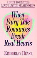 When Fairy Tale Romances Break Real Hearts: A Guide to Creating Loving Lasting Relationships 0915811391 Book Cover