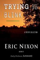 Trying Not To Blink: A Poetry Collection 148196013X Book Cover