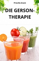 DIE GERSON-THERAPIE. DAS NATÜRLICHE HEILMITTEL GEGEN KREBS: DIE KRAFT DER NATURHEILKUNDE BEI DER BEHANDLUNG VON KREBS UND DEGENERATIVEN ERKRANKUNGEN (German Edition) B0FPB4TB7B Book Cover