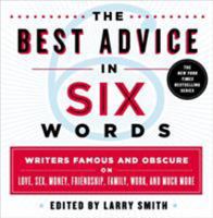 The Best Advice in Six Words: Writers Famous and Obscure on Love, Sex, Money, Friendship, Family, Work, and Much More (Six-word Memoir) 1250067014 Book Cover