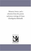 Memoir, letters, and a selection from the poems and prose writings of Anna Lætitia Barbauld. 142553922X Book Cover