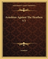 Arnobius Against The Heathen V3 1419107607 Book Cover
