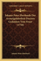 Johann Peter Eberhards Der Arzneigelahrtheit Doctors Gedanken Vom Feuer (1750) 1166976297 Book Cover