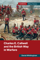 Charles E. Callwell and the British Way in Warfare 1108703186 Book Cover