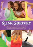 Slime Sorcery: 97 Magical Concoctions Made from Almost Anything - Including Fluffy, Galaxy, Crunchy, Magnetic, Color-changing, and Glow-In-The-Dark Slime 1612437540 Book Cover