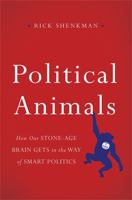 Political Animals: How Our Stone-Age Brain Gets in the Way of Smart Politics 0465033008 Book Cover