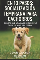En 10 pasos: socialización temprana para cachorros: Construye una base segura para toda la vida del perro (Colección “En 10 Pasos”) (Spanish Edition) B0FR28H5CN Book Cover