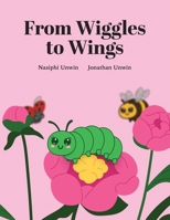 From Wiggles to Wings: Chloe the Caterpillar 1036990869 Book Cover