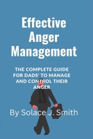 Effective Anger Management: The complete guide for dads' to manage and control their Anger B0BGN97X4C Book Cover