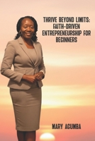 Thrive Beyond Limits: Faith-Driven Entrepreneurship for Beginners B0FVW2YN6Z Book Cover
